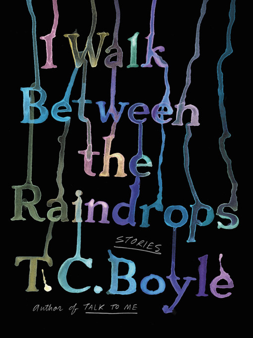Title details for I Walk Between the Raindrops by T.C. Boyle - Available